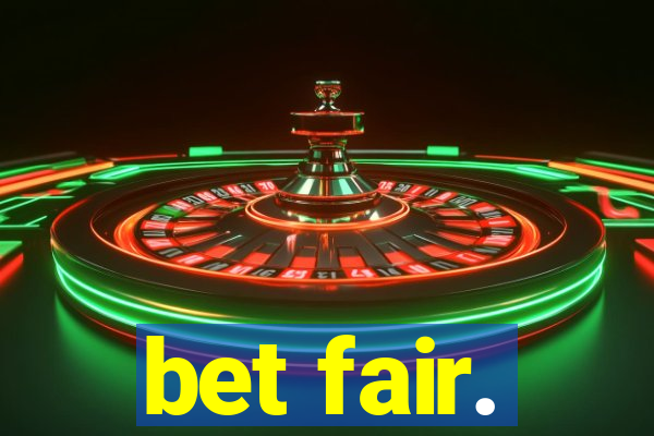 bet fair.