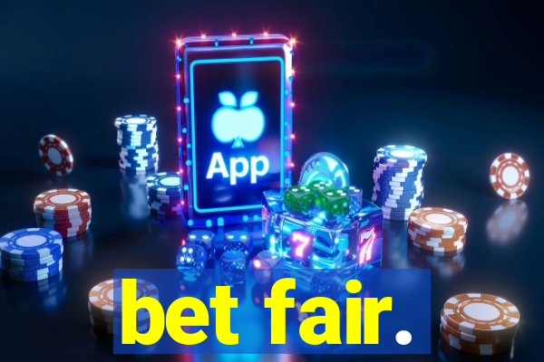 bet fair.