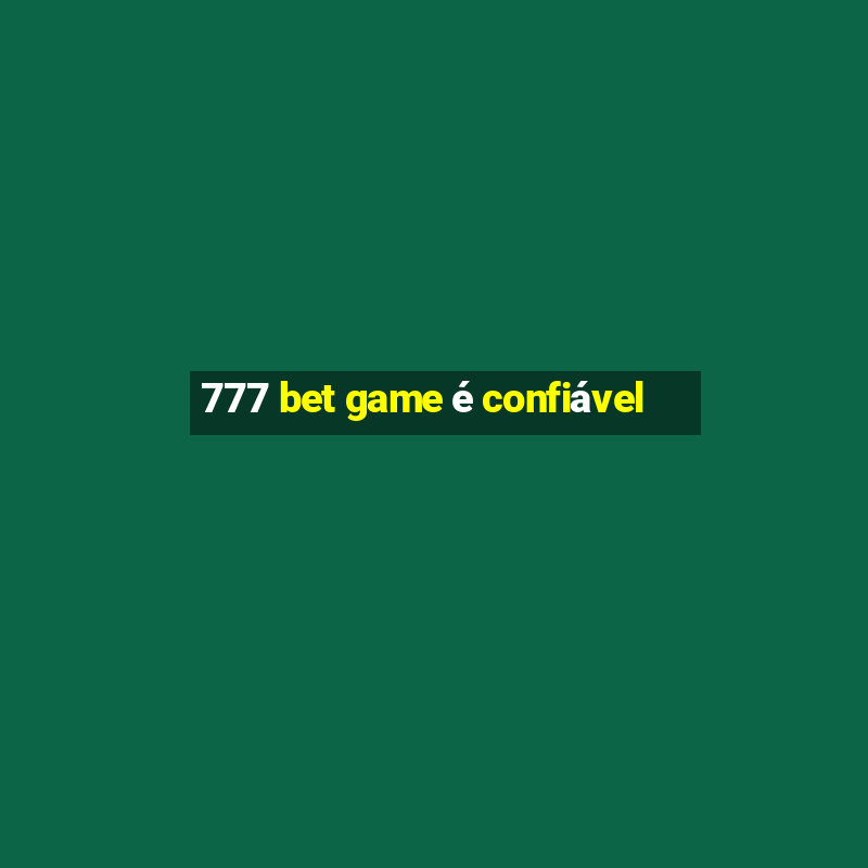 777 bet game é confiável