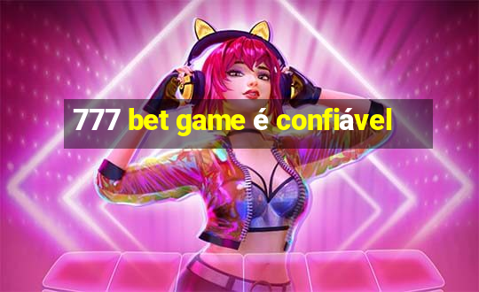 777 bet game é confiável