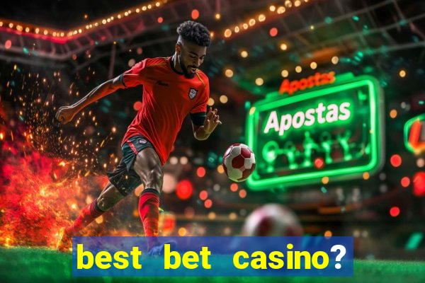 best bet casino? slot games