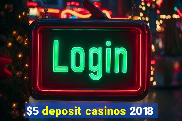 $5 deposit casinos 2018