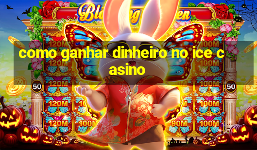 como ganhar dinheiro no ice casino