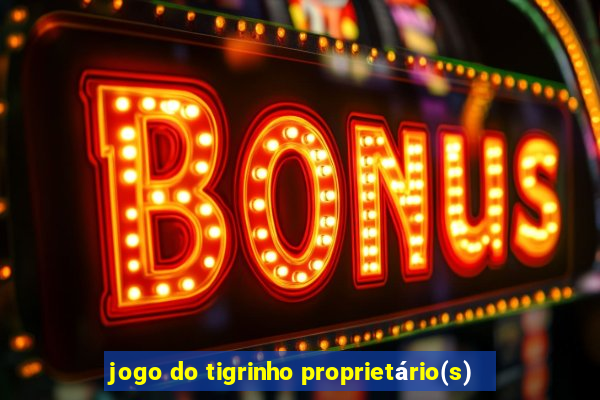 jogo do tigrinho proprietário(s)