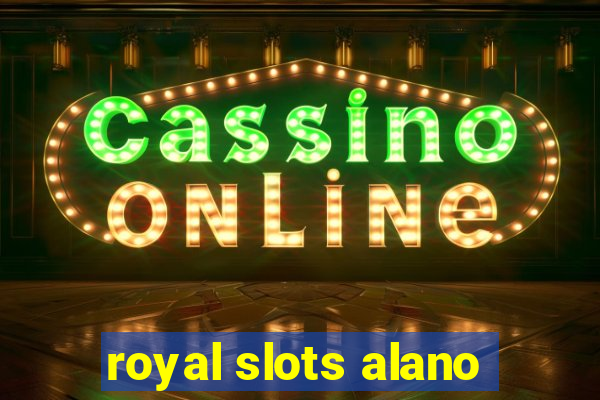 royal slots alano