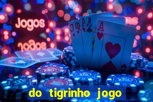 do tigrinho jogo do tigrinho