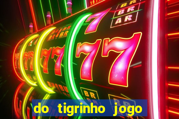 do tigrinho jogo do tigrinho