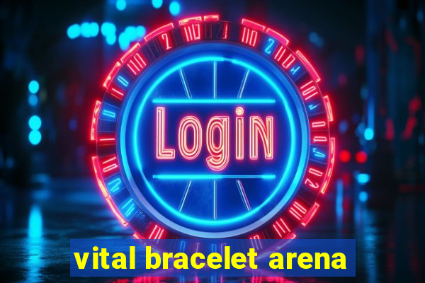 vital bracelet arena