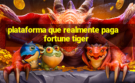 plataforma que realmente paga fortune tiger