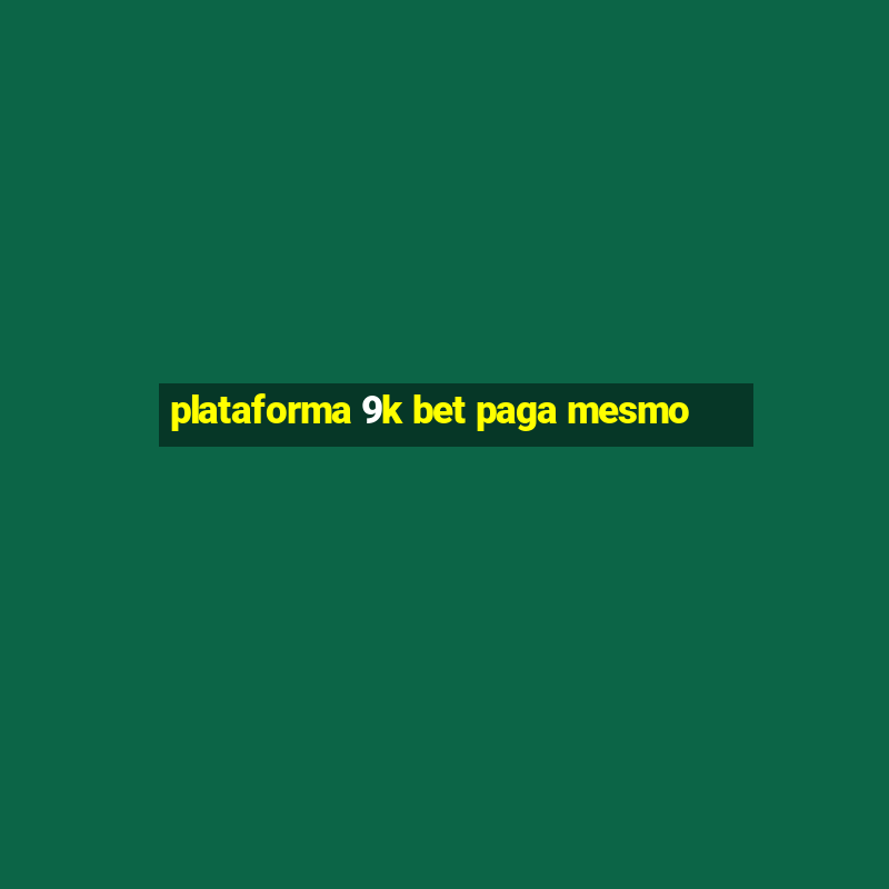 plataforma 9k bet paga mesmo