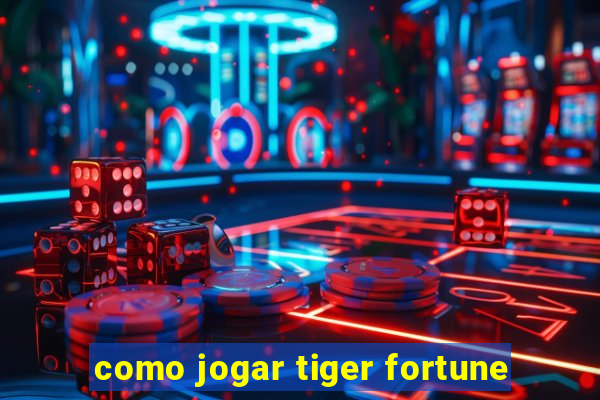 como jogar tiger fortune