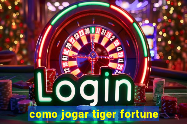 como jogar tiger fortune