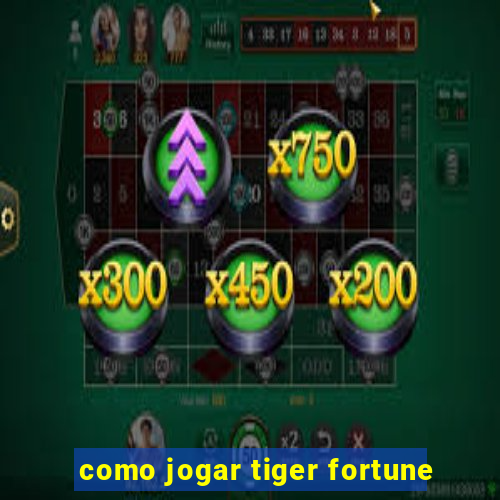 como jogar tiger fortune