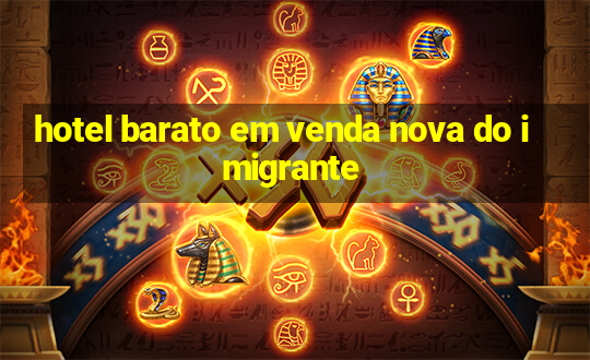 hotel barato em venda nova do imigrante