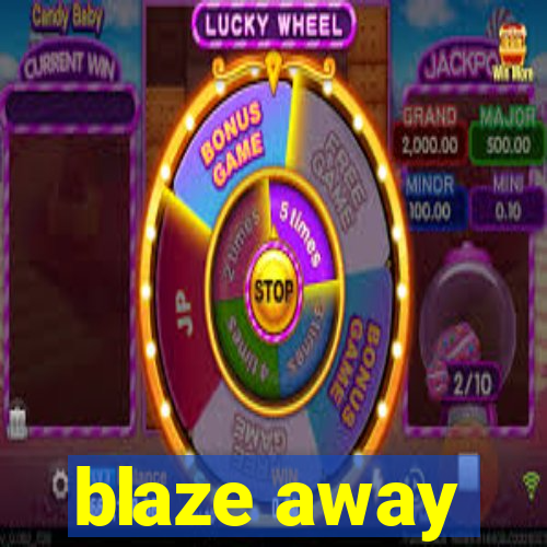 blaze away