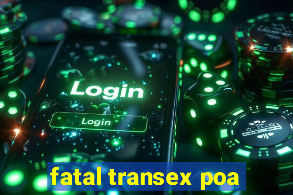 fatal transex poa