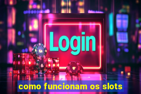 como funcionam os slots