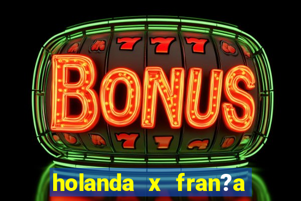 holanda x fran?a onde assistir