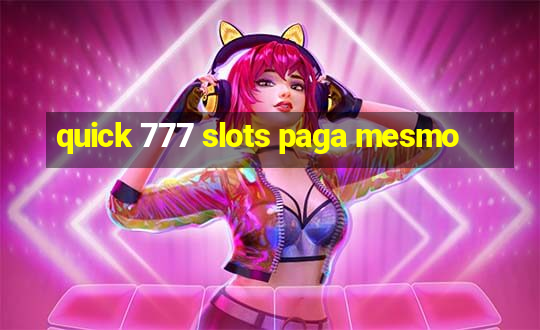 quick 777 slots paga mesmo