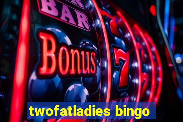 twofatladies bingo