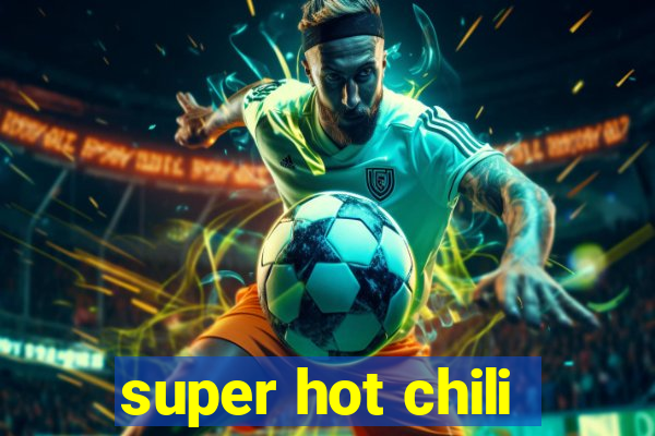 super hot chili