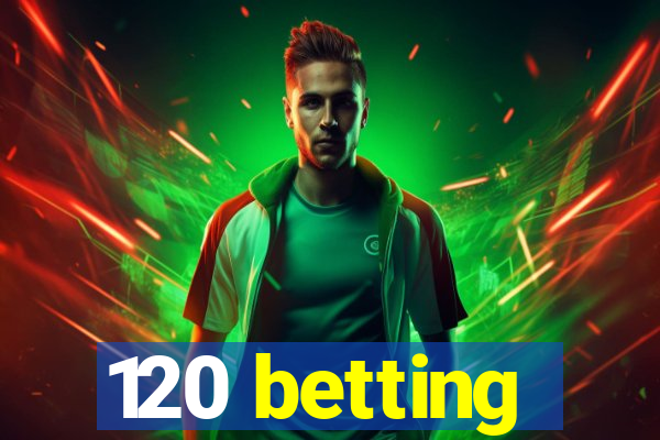 120 betting