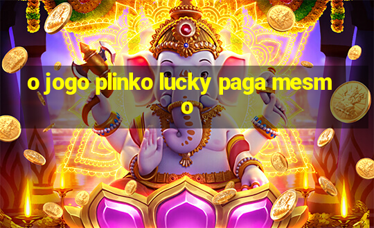 o jogo plinko lucky paga mesmo