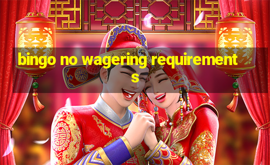 bingo no wagering requirements