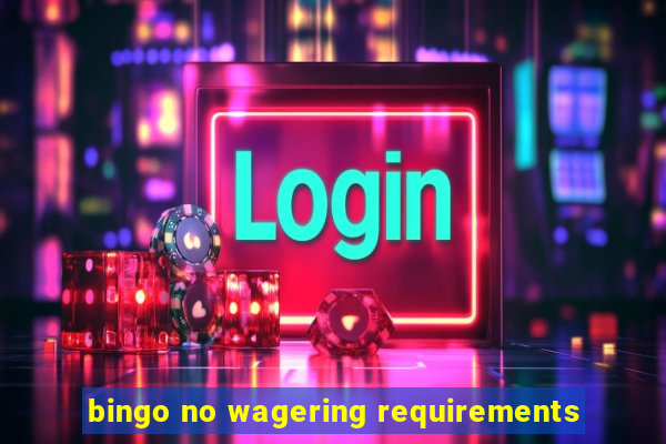 bingo no wagering requirements