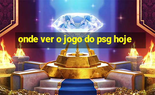 onde ver o jogo do psg hoje