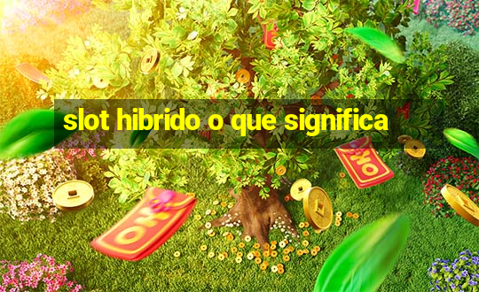 slot hibrido o que significa