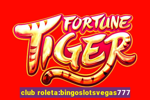 club roleta:bingoslotsvegas777