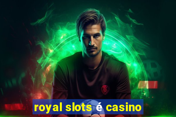 royal slots é casino