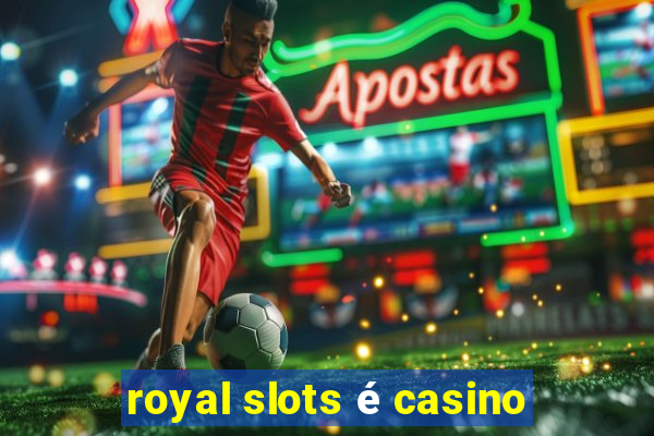 royal slots é casino