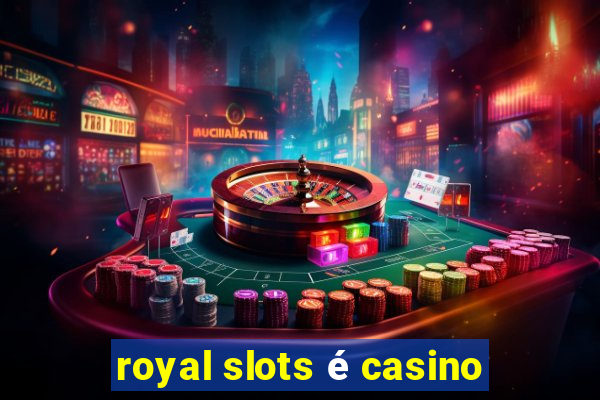 royal slots é casino