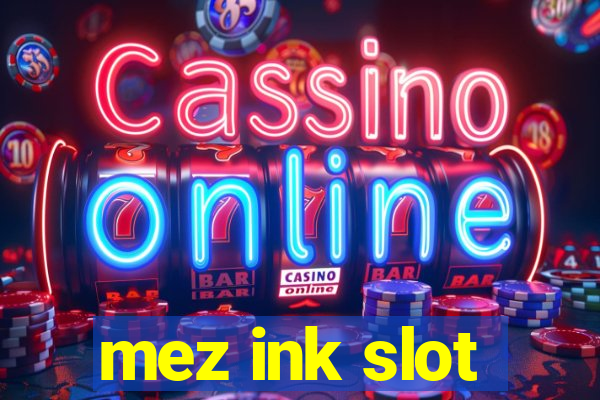 mez ink slot