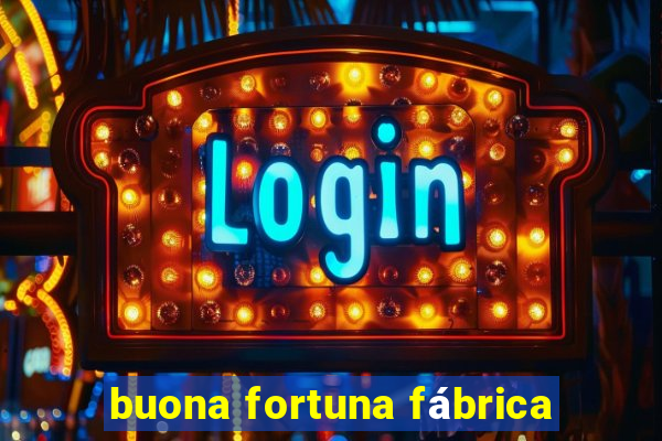 buona fortuna fábrica