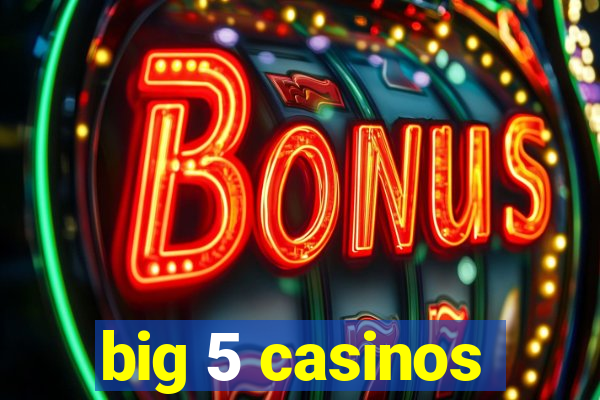 big 5 casinos