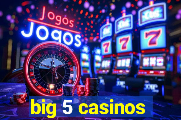 big 5 casinos