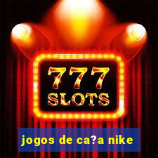 jogos de ca?a nike