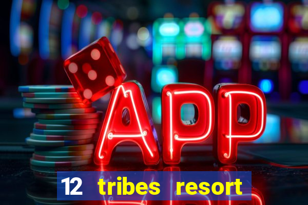 12 tribes resort casino rv park