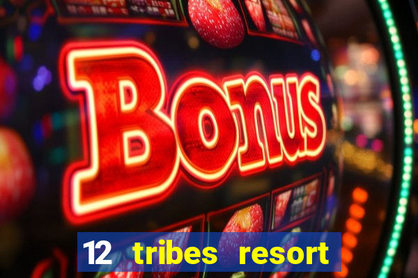 12 tribes resort casino rv park