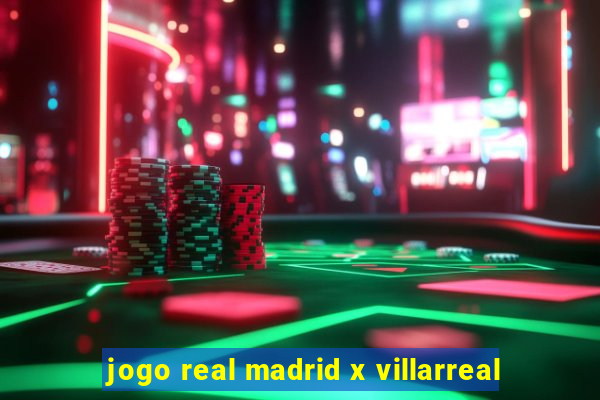 jogo real madrid x villarreal