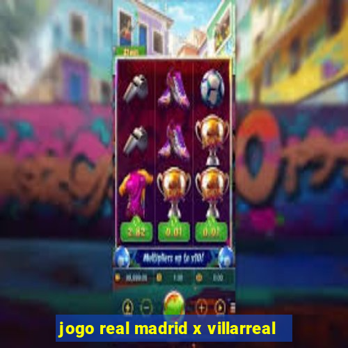 jogo real madrid x villarreal