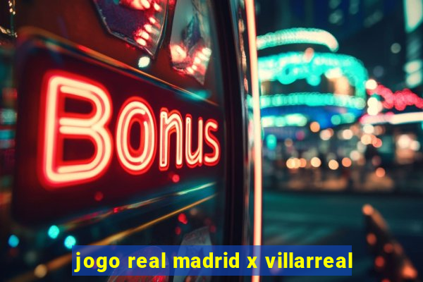 jogo real madrid x villarreal