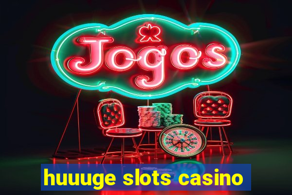 huuuge slots casino