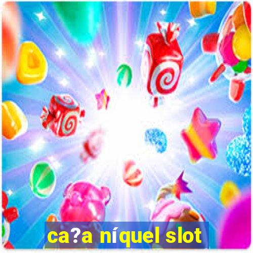 ca?a níquel slot