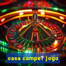 casa campe? jogo