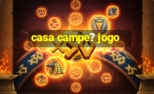 casa campe? jogo