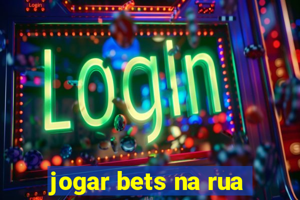 jogar bets na rua